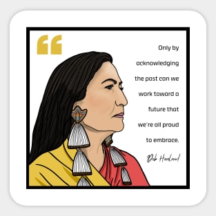 History Quote: Deb Haaland - "Only by acknowledging the past..." Sticker